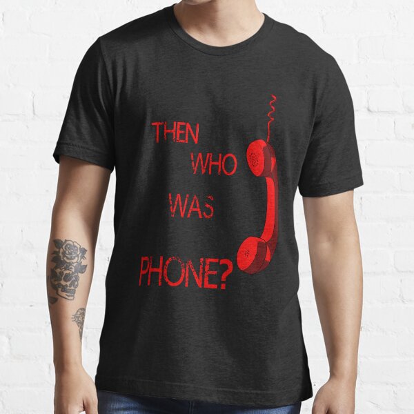 THEN WHO WAS PHONE? Essential T-Shirt