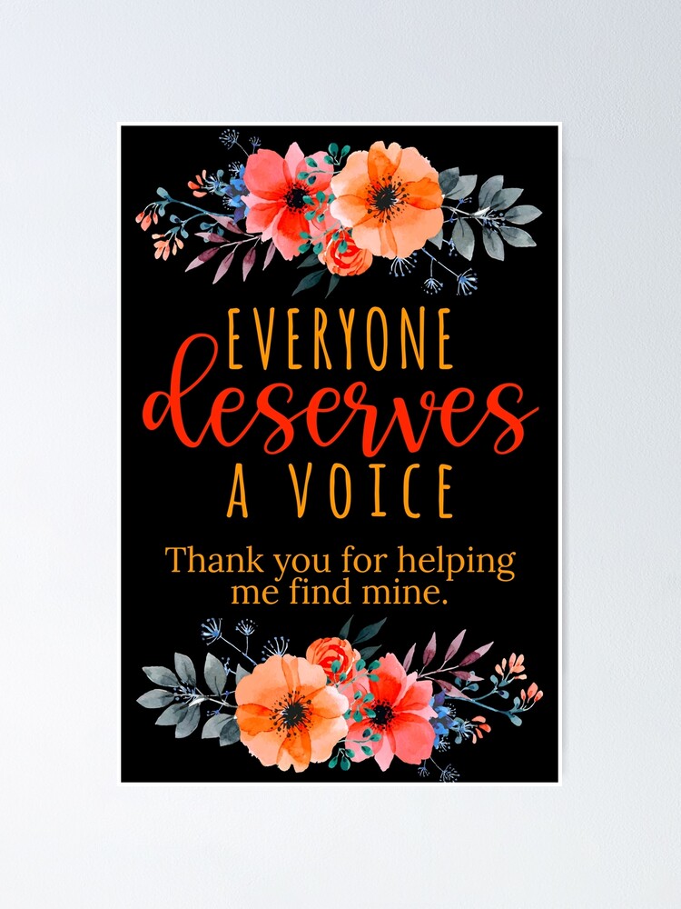 Everyone Deserves A Voice Thank You For Helping Me Find Mine" Poster For  Sale By Teesyouwant | Redbubble