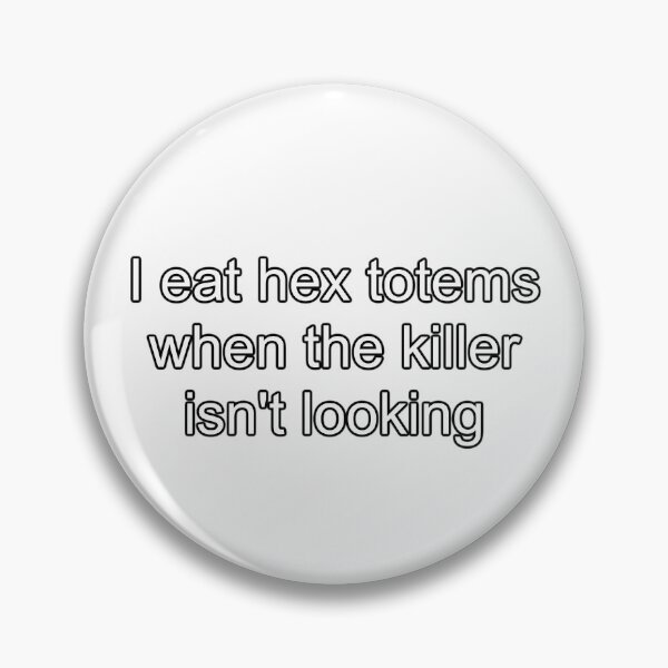 Item preview, "I eat hex totems when the killer isn't looking" (white text with black border) designed and sold by PizzaMafiaArt's Meme Warehouse.