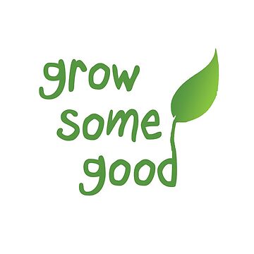 Artwork thumbnail, Grow some good. by trickyelf