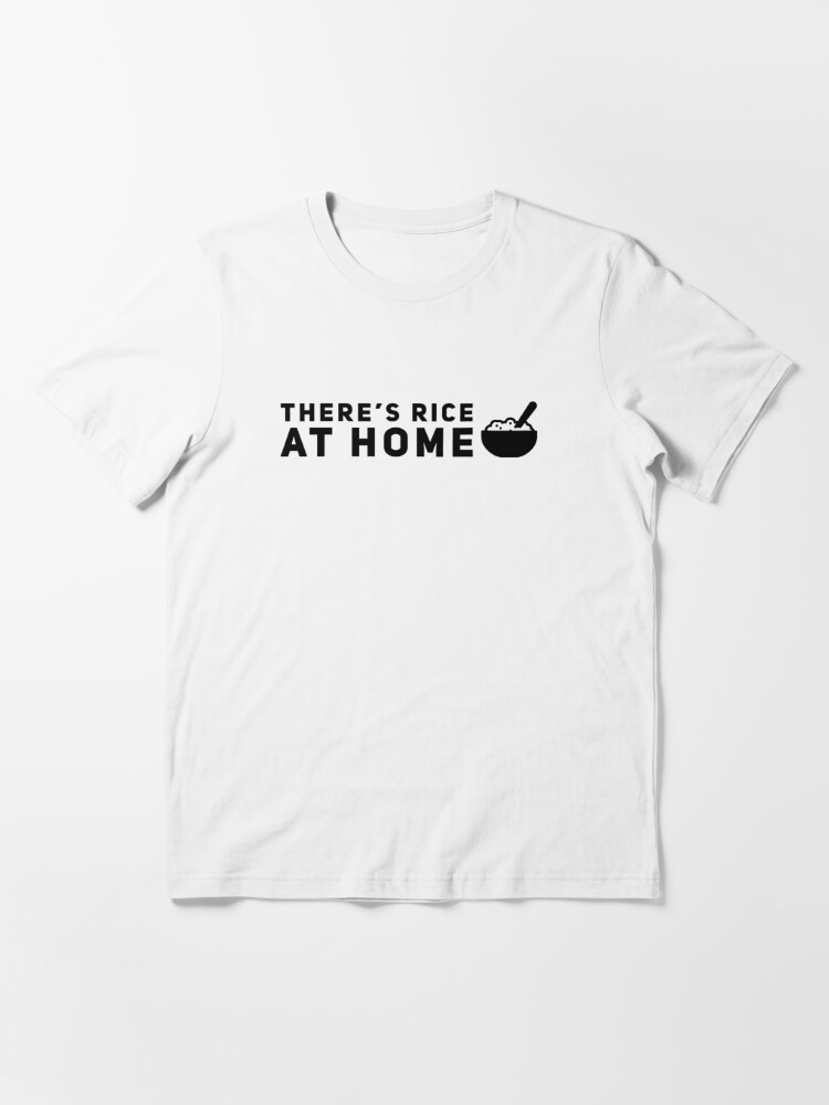 there's rice at home shirt