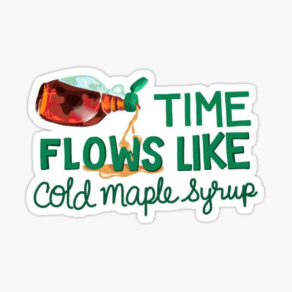 Time Flows Like Cold Maple Syrup Sticker