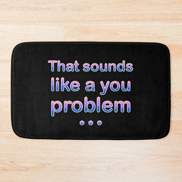 Item preview, Copy of That Sounds Like a You Problem (Soft) designed and sold by SarcasticWords.
