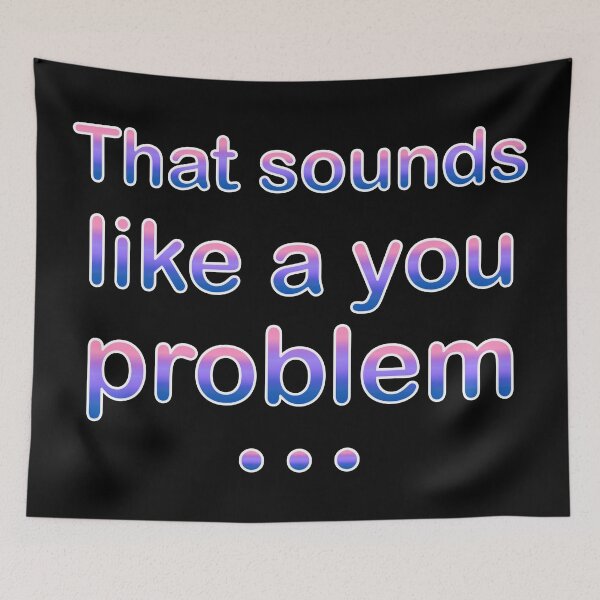 Item preview, Copy of That Sounds Like a You Problem (Soft) designed and sold by SarcasticWords.