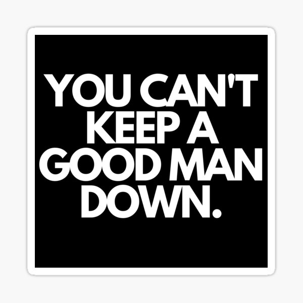 you-can-t-keep-a-good-man-down-sticker-by-richiestudios30-redbubble