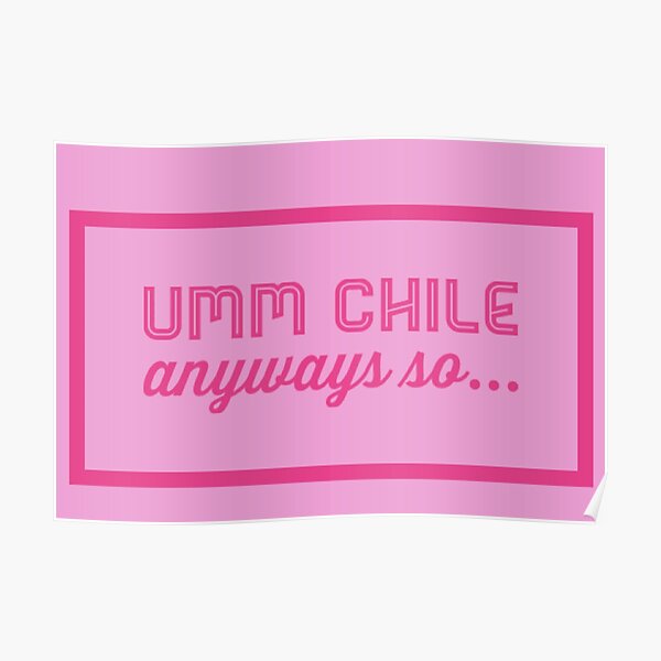 Um Chile Anyways So Posters | Redbubble