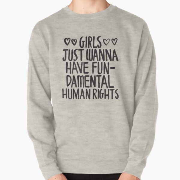 Girls Just Wanna Have Fun(damental Human Rights) Pullover Sweatshirt