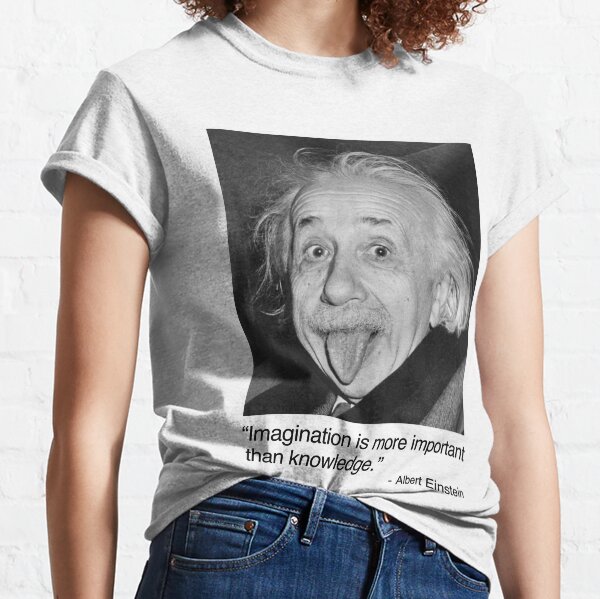 Imagination is more important than knowledge. Classic T-Shirt