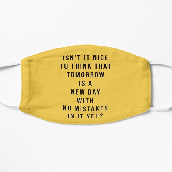 Isn T It Nice To Think That Tomorrow Is A New Day With No Mistakes In It Yet Mask By Theianfox Redbubble