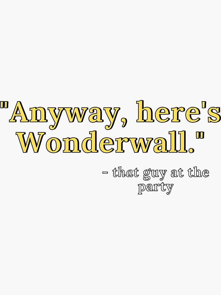 “Anyway, here’s Wonderwall” Sticker for Sale by HeyFellowKids | Redbubble