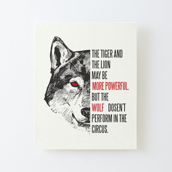 The tiger and the lion may be more powerful, but the wolf doesn't perform in circus Canvas Mounted Print
