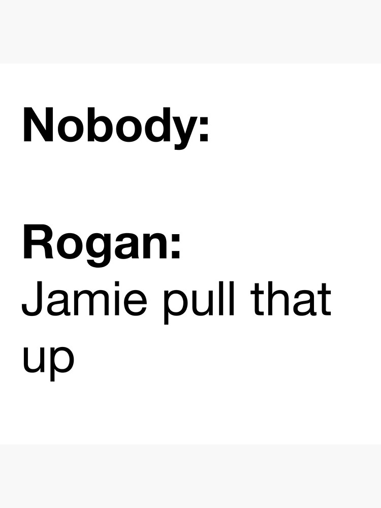 "Joe Rogan Jamie Pull That Up Meme" Photographic Print for Sale by