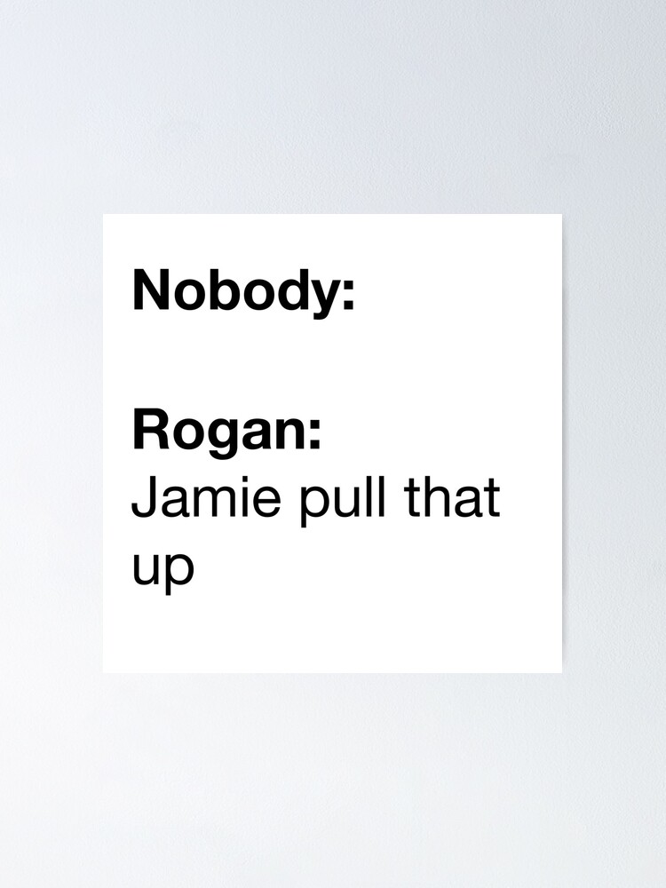 "Joe Rogan Jamie Pull That Up Meme" Poster by emzimerch1 | Redbubble