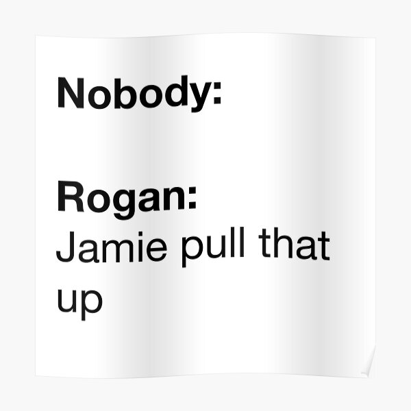 "Joe Rogan Jamie Pull That Up Meme" Poster by emzimerch1 | Redbubble
