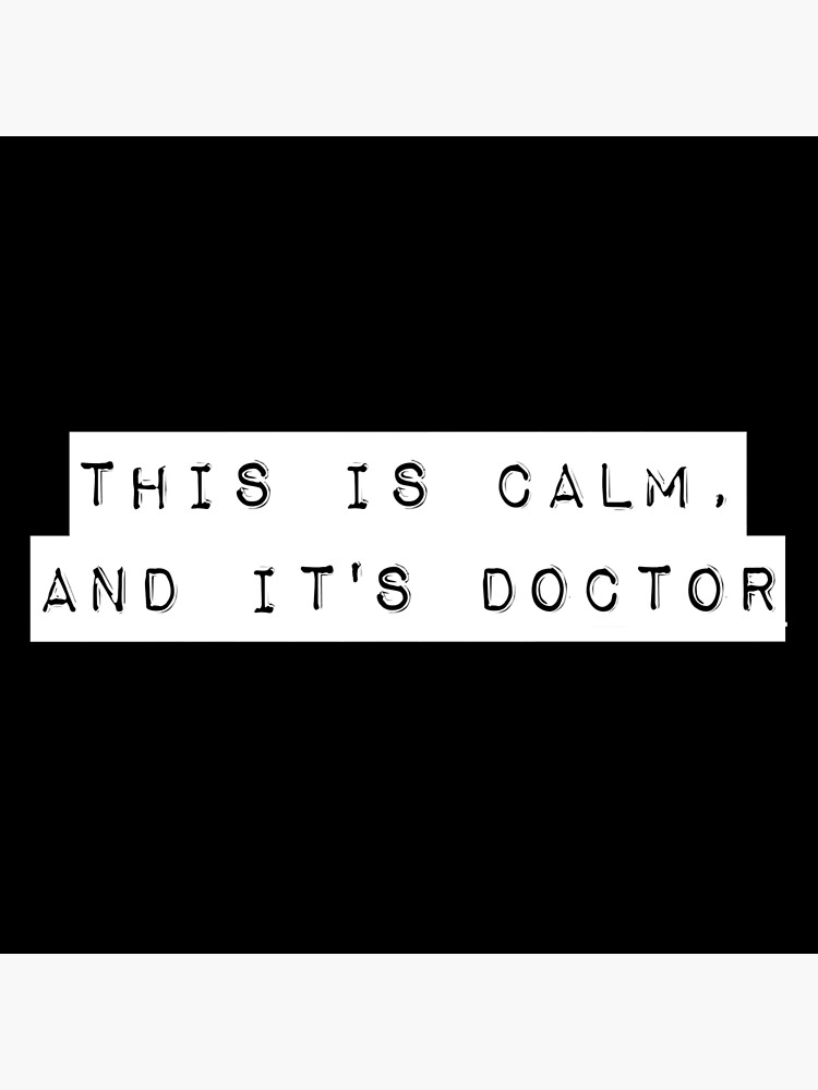"This is calm, and it's Doctor" Poster for Sale by NoodleBazaar Redbubble