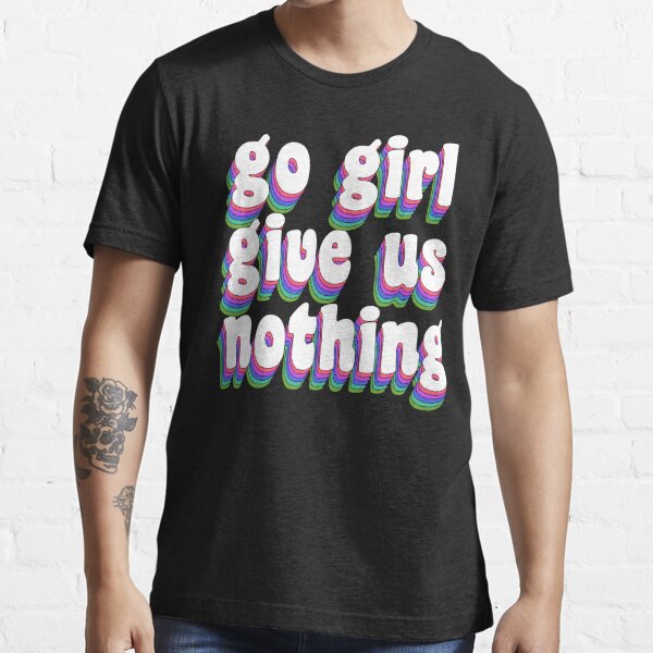 Go Girl Give Us Nothing T Shirt By Cleverjane Redbubble