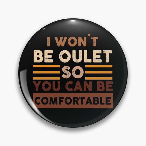 Item preview, I Won't Be Oulet So You Can Be Comfortable designed and sold by autlu.