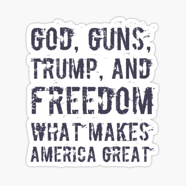 God, Guns, Trump, and Freedom - What Make America Great Sticker
