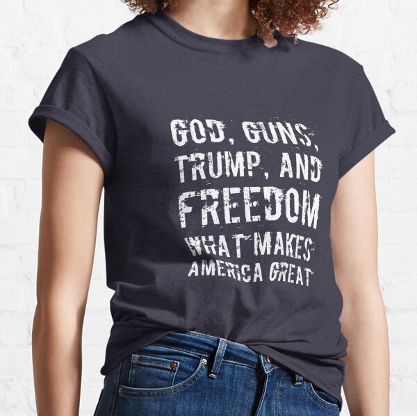 God, Guns, Trump, and Freedom - What Make America Great Classic T-Shirt