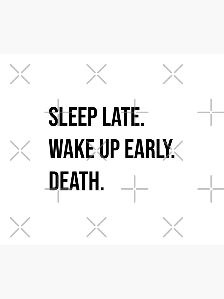 sleep-late-wake-up-early-death-poster-for-sale-by-msa-42-redbubble