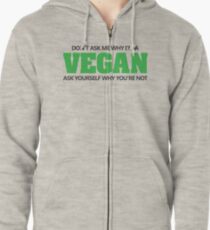 Don't ask me why I'm a vegan, ask yourself why you're not Zipped Hoodie