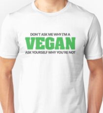Don't ask me why I'm a vegan, ask yourself why you're not Unisex T-Shirt