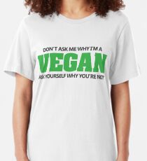 Don't ask me why I'm a vegan, ask yourself why you're not Slim Fit T-Shirt