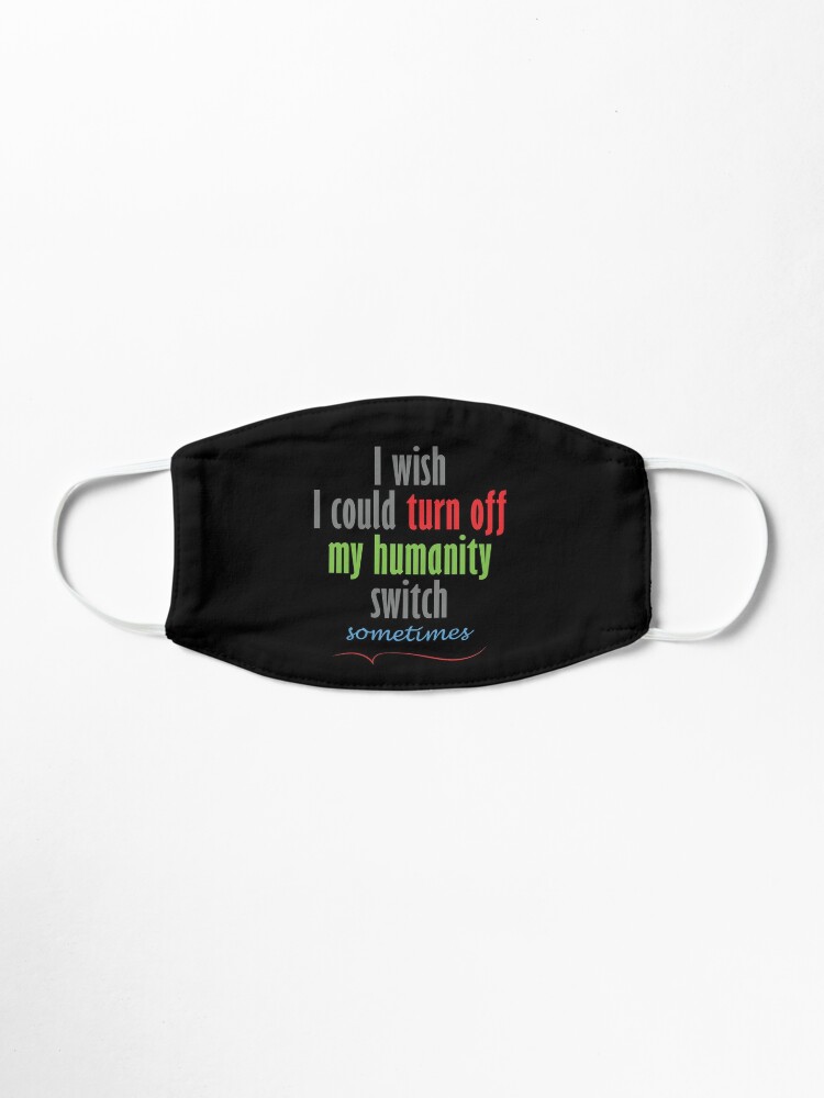 I Wish I Could Turn Off My Humanity Switch Mask By Yinzy Redbubble