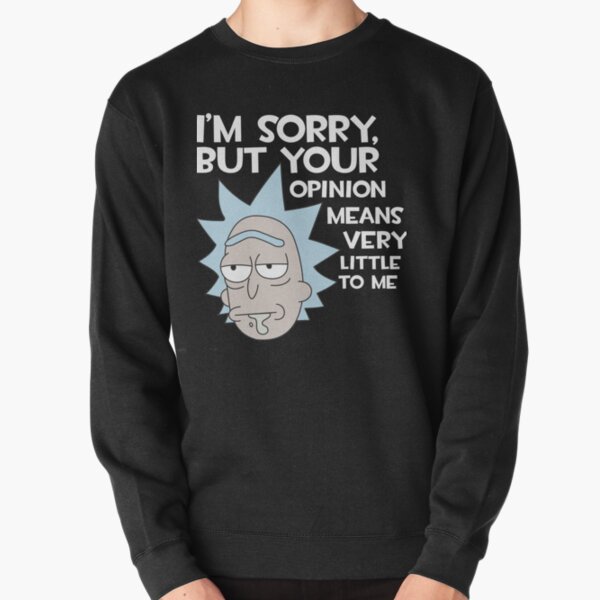 Rick and Morty - quote i'm sorry, but your opinion means little to me Pullover Sweatshirt