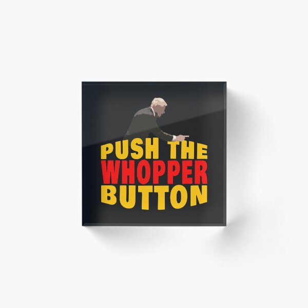 "PUSH THE WHOPPER BUTTON" Acrylic Block for Sale by JeffK929 Redbubble