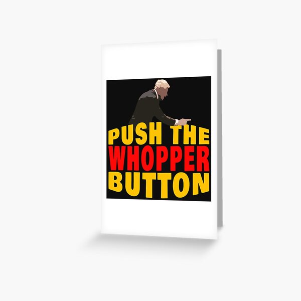 "PUSH THE WHOPPER BUTTON" Greeting Card for Sale by JeffK929 Redbubble