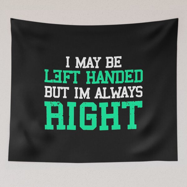 Item preview, I May be Left-Handed but I'm Always Right designed and sold by printondemand13.