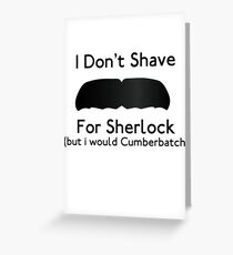 I Don't Shave For Sherlock (but i would for Cumberbatch) Greeting Card