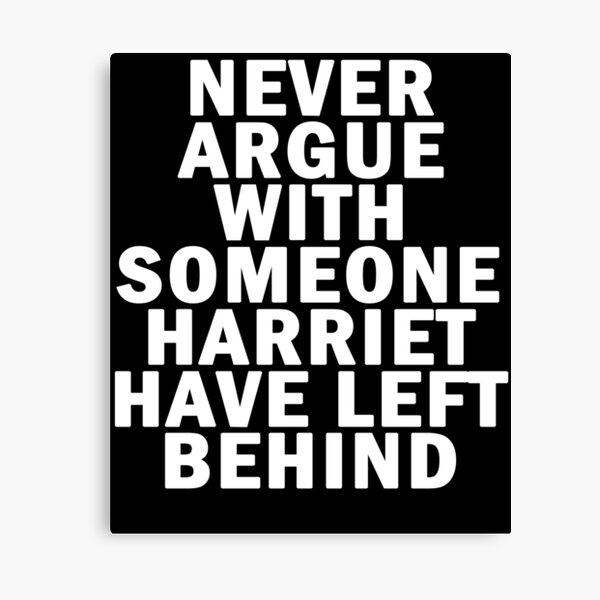 Never argue with someone harriet have left behind Canvas Print