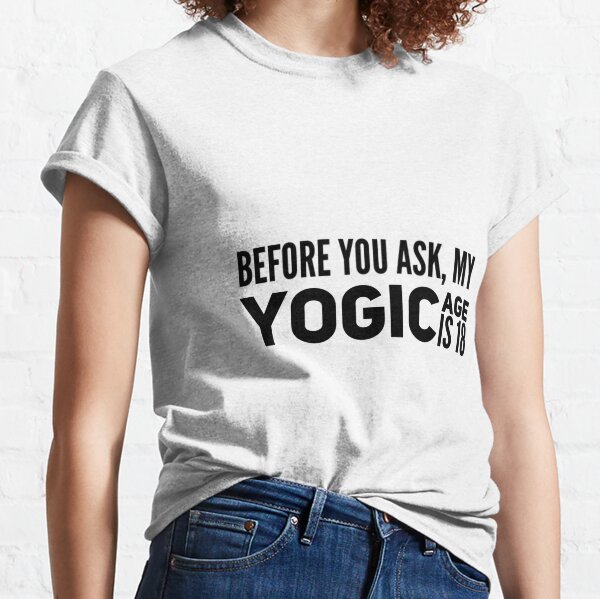 yoga - yogic age is 18 Classic T-Shirt