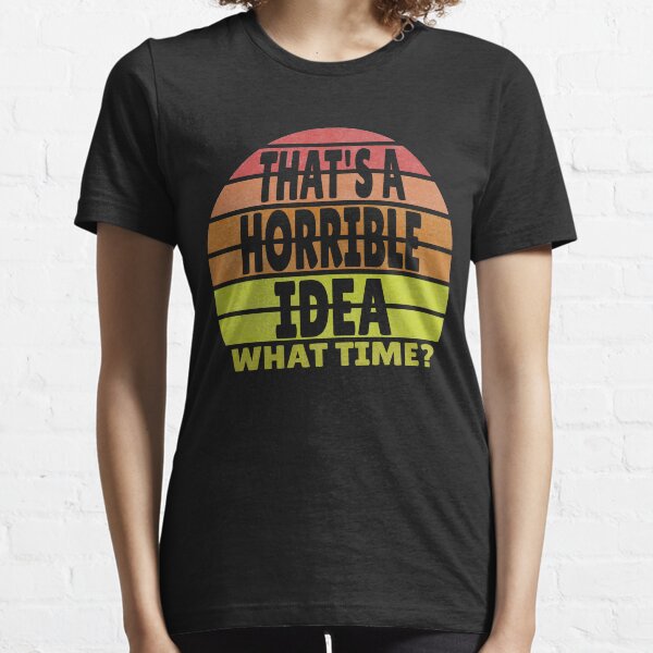 Vintage That's A Horrible Idea What Time ? Funny Quote Essential T-Shirt