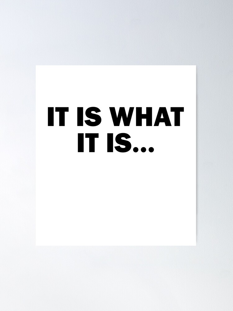 It Is What It Is Poster