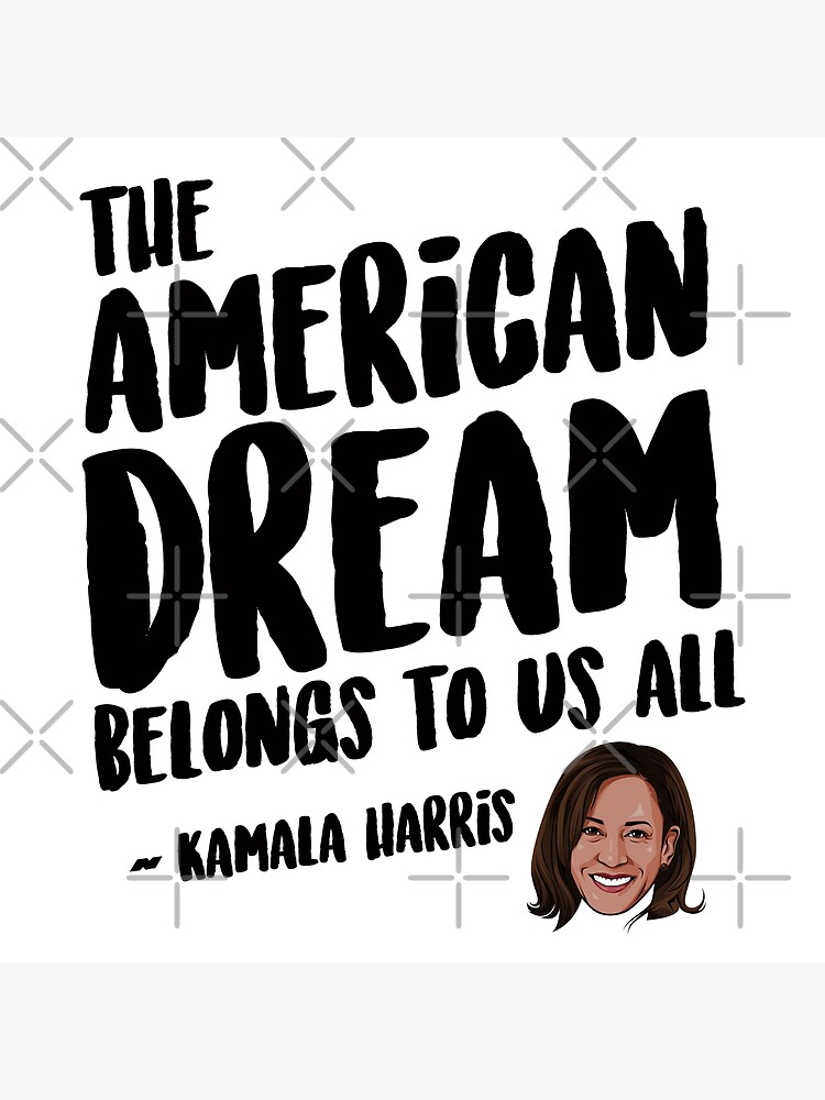 Kamala Harris - The American dream belongs to all of us.