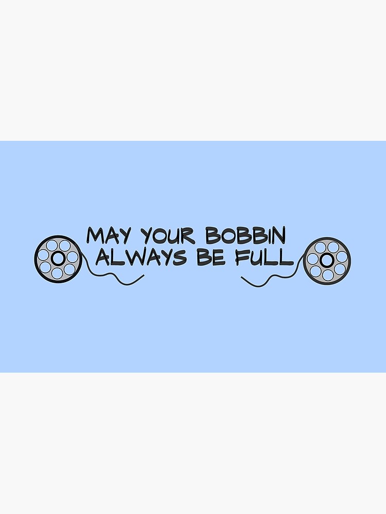 Sewing, May Your Bobbin Always Be Full Quote by SarahLCY