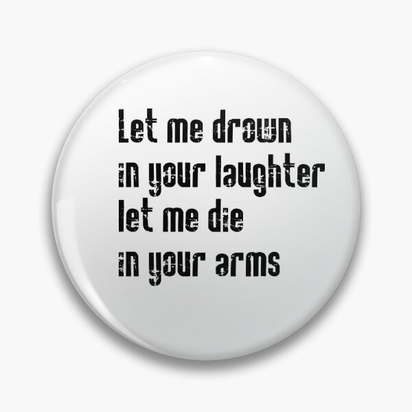 Item preview, Let me drown in your laughter let me die in your arms designed and sold by CataRedBubble.