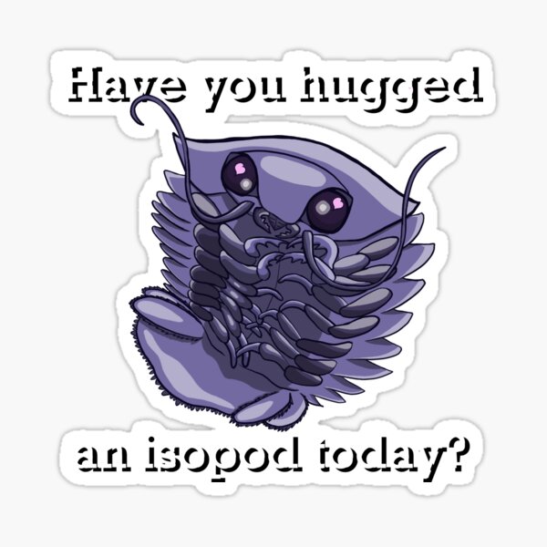 Have you hugged an isopod today? Sticker