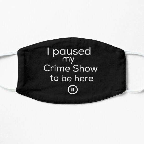 I Paused My Crime Show To Be Here Flat Mask