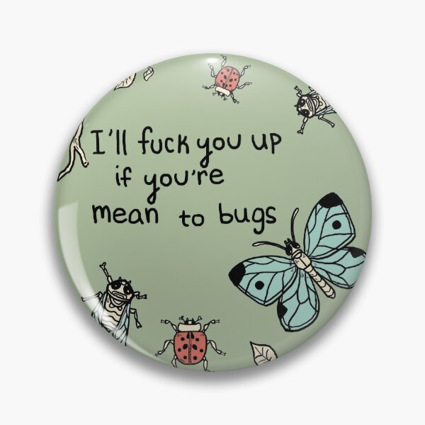 Discover I&apos;ll F★ck you Up if you&apos;re Mean to Bugs | Pin