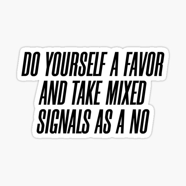 do-yourself-a-favor-and-take-mixed-signals-as-a-no-sticker-by