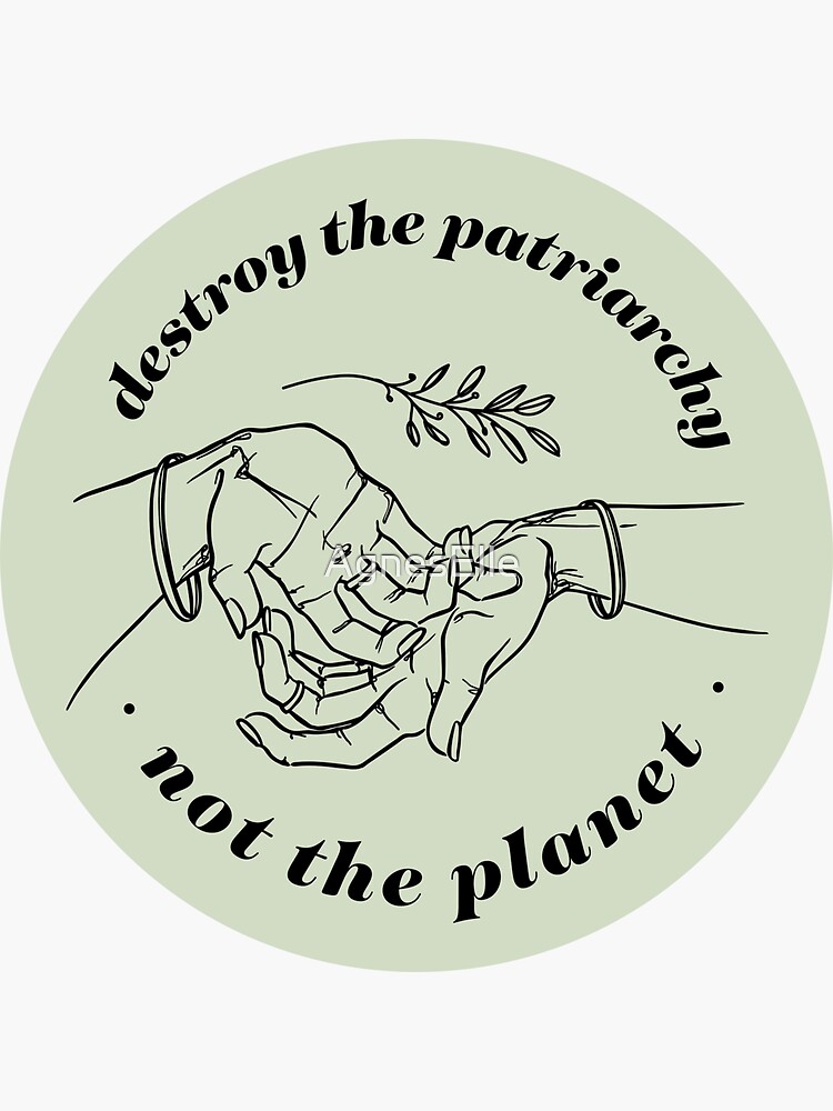 Destroy the Patriarchy Not the Planet by AgnesElle