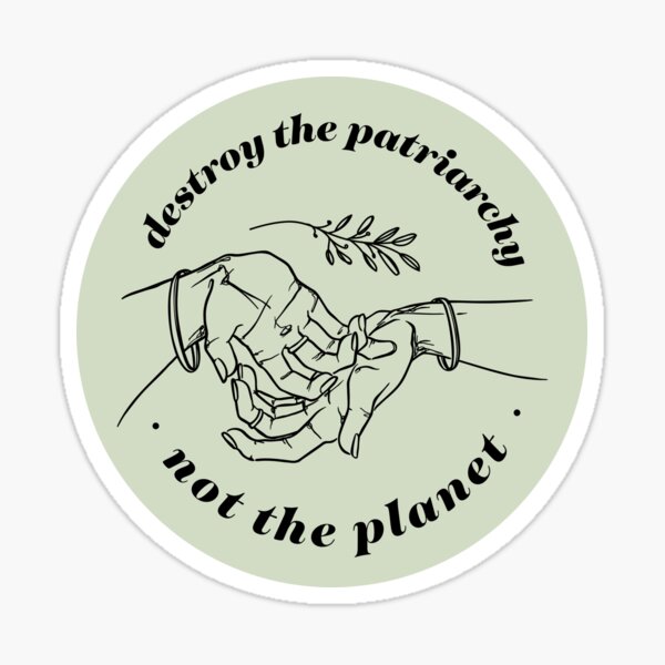 Destroy the Patriarchy Not the Planet Sticker