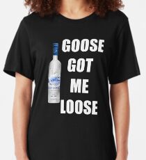 goose got me loose Slim Fit T-Shirt