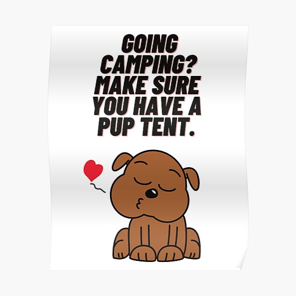 Going camping? Make sure you have a pup tent Poster