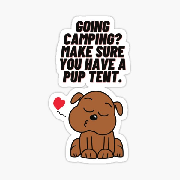 Going camping? Make sure you have a pup tent Sticker