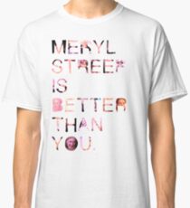 Meryl Streep is better than you. Classic T-Shirt
